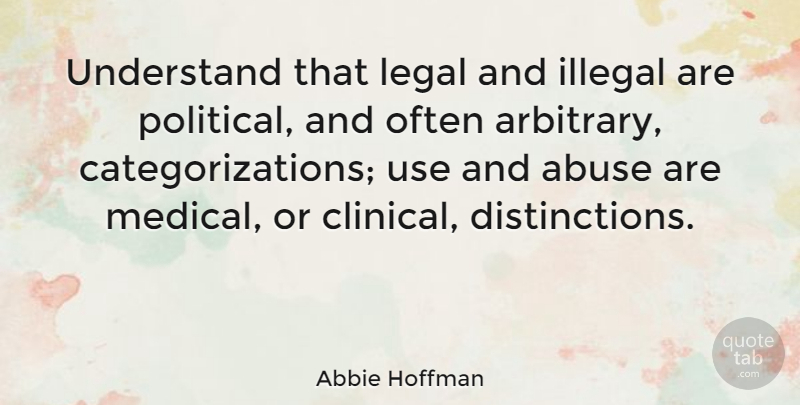 Abbie Hoffman Quote About Political, Abuse, Politics: Understand That Legal And Illegal...