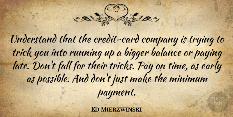 Ed Mierzwinski Quote About Balance, Bigger, Company, Early, Fall: Understand That The Credit Card...