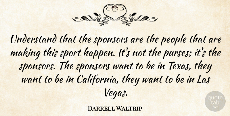 Darrell Waltrip Quote About People, Sponsors, Understand: Understand That The Sponsors Are...