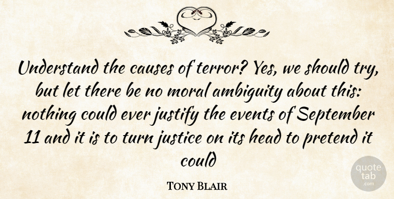 Tony Blair Quote About Justice, September 11, Trying: Understand The Causes Of Terror...