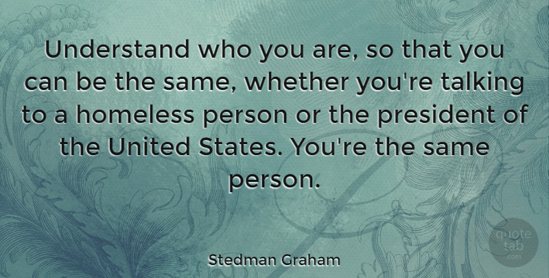 Stedman Graham Quote About Talking, President, United States: Understand Who You Are So...