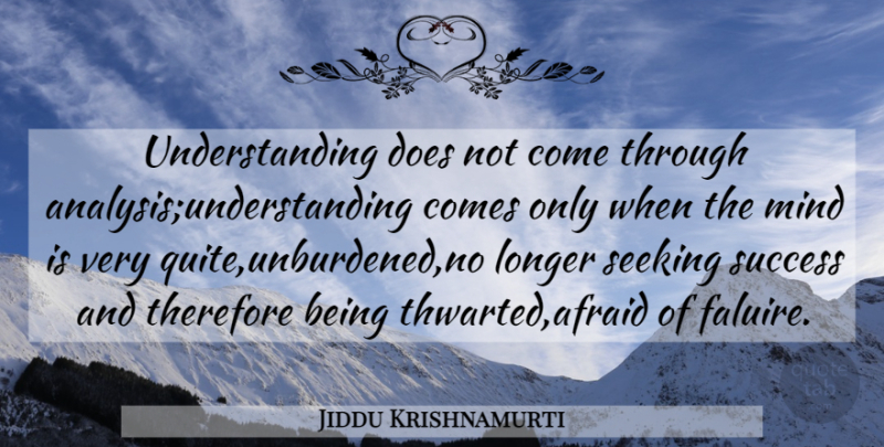 Jiddu Krishnamurti Quote About Life, Understanding, Mind: Understanding Does Not Come Through...