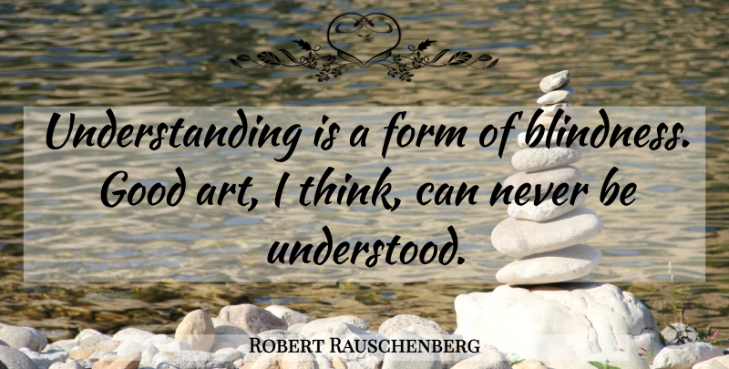 Robert Rauschenberg Quote About Art, Thinking, Understanding: Understanding Is A Form Of...
