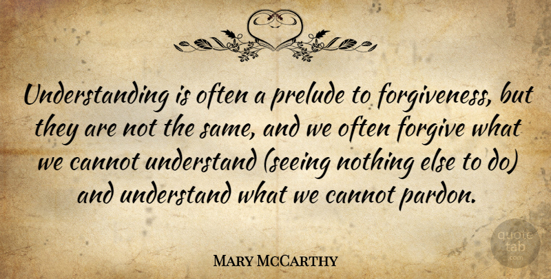 Mary McCarthy Quote About Political, Understanding, Forgiving: Understanding Is Often A Prelude...