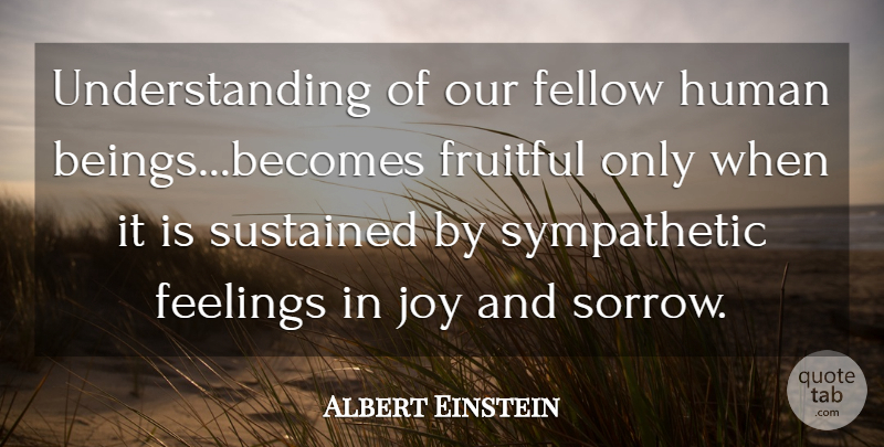 Albert Einstein Quote About Joy, Feelings, Understanding: Understanding Of Our Fellow Human...