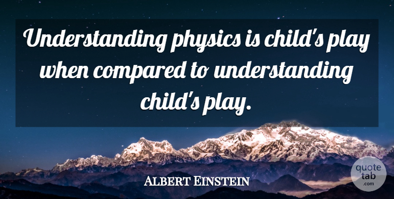Albert Einstein Quote About Children, Play, Understanding: Understanding Physics Is Childs Play...