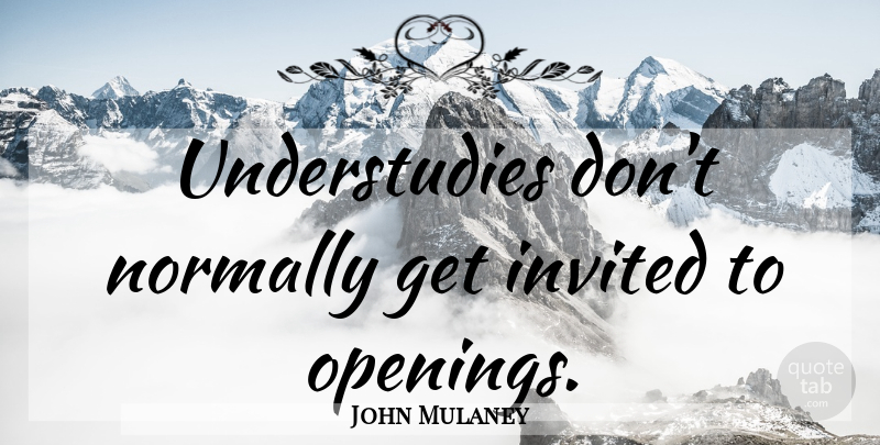 John Mulaney Quote About undefined: Understudies Dont Normally Get Invited...
