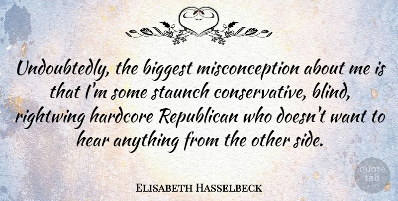 Elisabeth Hasselbeck Quote About Biggest, Hardcore, Staunch: Undoubtedly The Biggest Misconception About...