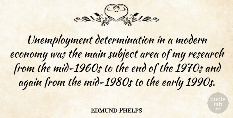 Edmund Phelps Quote About Again, Area, Determination, Early, Main: Unemployment Determination In A Modern...