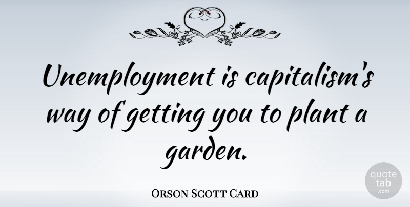 Orson Scott Card Quote About Funny, Work, Sarcasm: Unemployment Is Capitalisms Way Of...