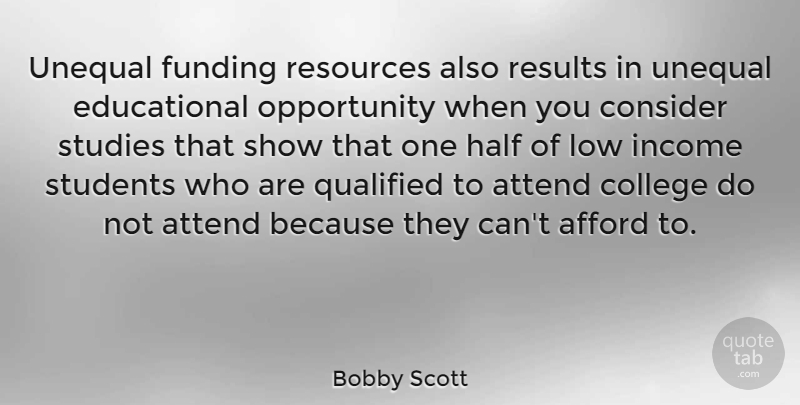 Bobby Scott Quote About Educational, Opportunity, College: Unequal Funding Resources Also Results...