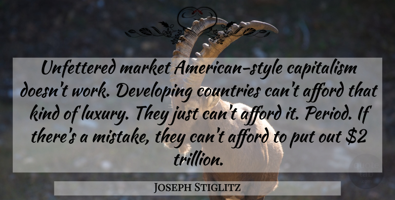 Joseph Stiglitz Quote About Country, Mistake, Luxury: Unfettered Market American Style Capitalism...