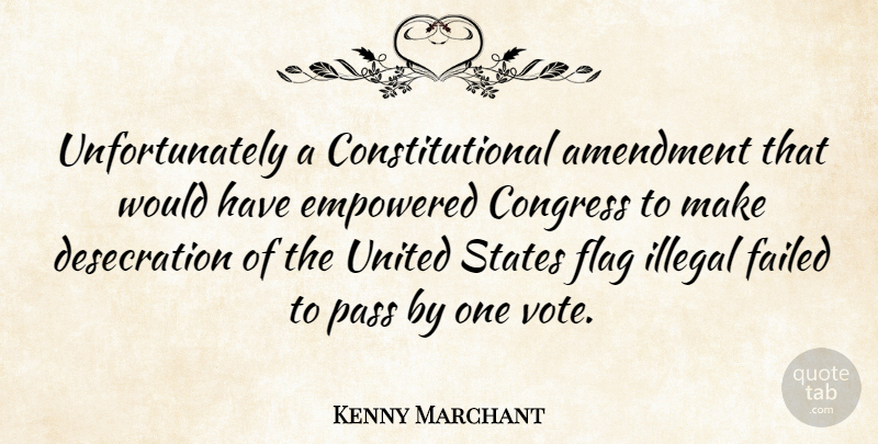 Kenny Marchant Quote About Empowering, Flags, United States: Unfortunately A Constitutional Amendment That...