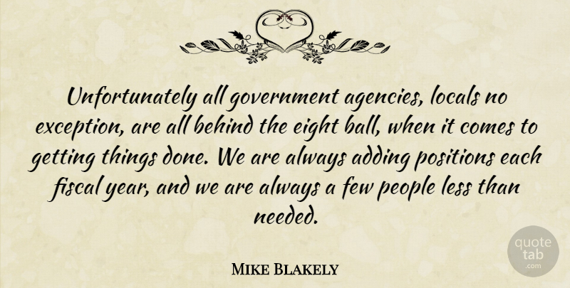 Mike Blakely Quote About Adding, Behind, Eight, Few, Fiscal: Unfortunately All Government Agencies Locals...