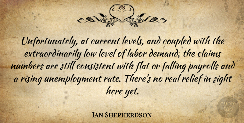 Ian Shepherdson Quote About Claims, Consistent, Current, Falling, Flat: Unfortunately At Current Levels And...