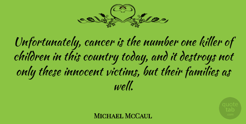 Michael McCaul Quote About Country, Children, Cancer: Unfortunately Cancer Is The Number...