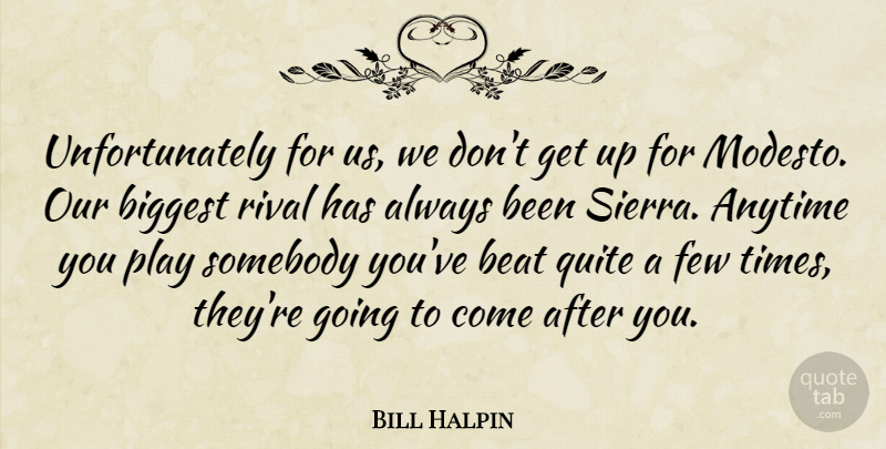 Bill Halpin Quote About Anytime, Beat, Biggest, Few, Quite: Unfortunately For Us We Dont...