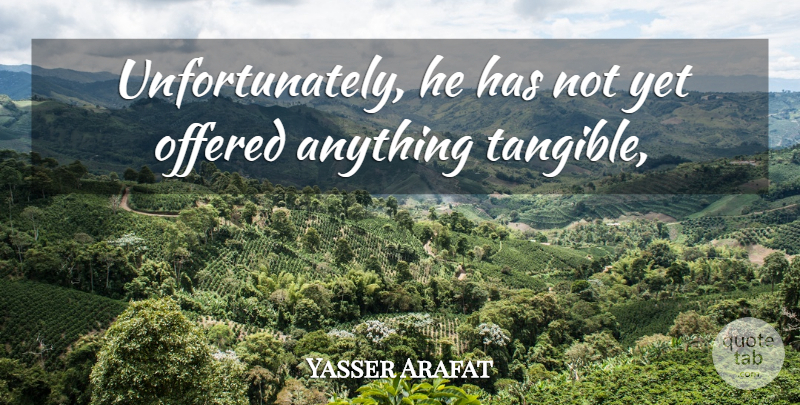 Yasser Arafat Quote About Offered: Unfortunately He Has Not Yet...