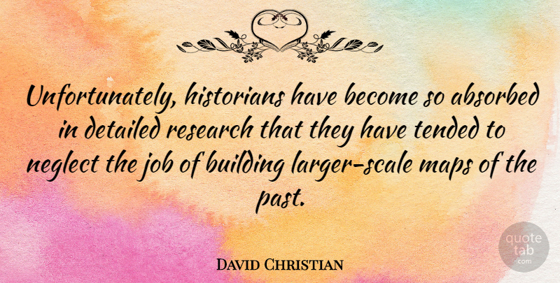 David Christian Quote About Detailed, Historians, Job, Maps, Neglect: Unfortunately Historians Have Become So...