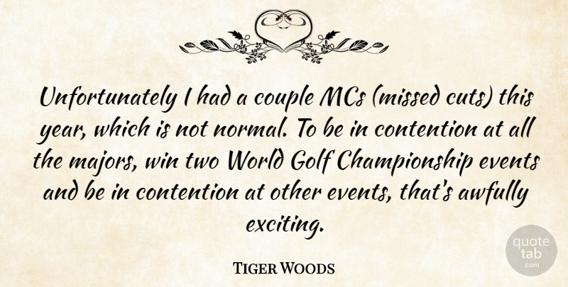 Tiger Woods Quote About Contention, Couple, Events, Golf, Win: Unfortunately I Had A Couple...