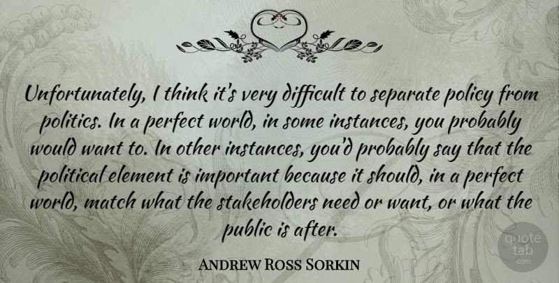 Andrew Ross Sorkin Quote About Difficult, Element, Match, Policy, Politics: Unfortunately I Think Its Very...