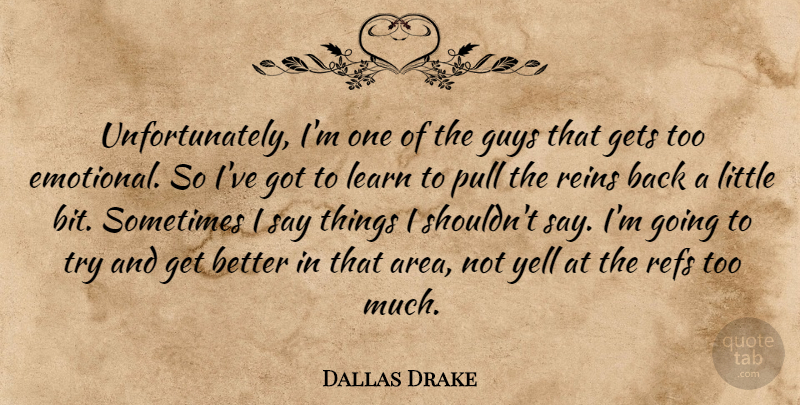 Dallas Drake Quote About Gets, Guys, Learn, Pull, Reins: Unfortunately Im One Of The...