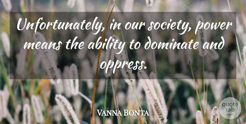 Vanna Bonta Quote About Mean, Our Society, Ability: Unfortunately In Our Society Power...