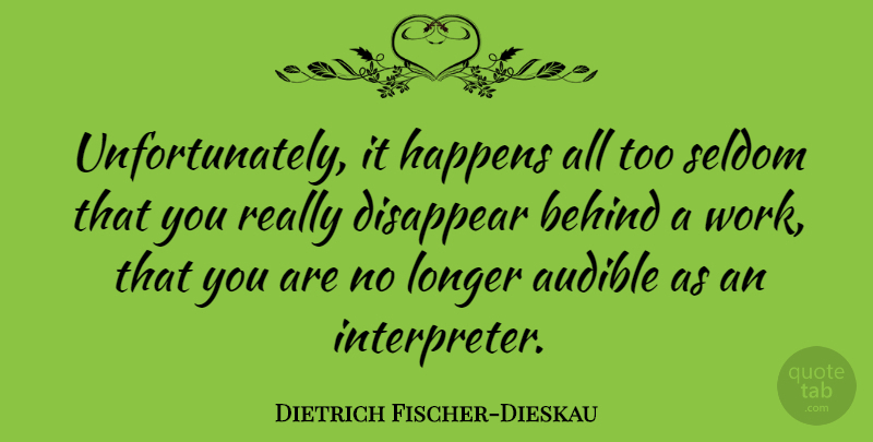 Dietrich Fischer-Dieskau Quote About Disappear, Behinds, Interpreter: Unfortunately It Happens All Too...
