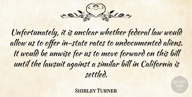 Shirley Turner Quote About Against, Allow, Bill, California, Federal: Unfortunately It Is Unclear Whether...