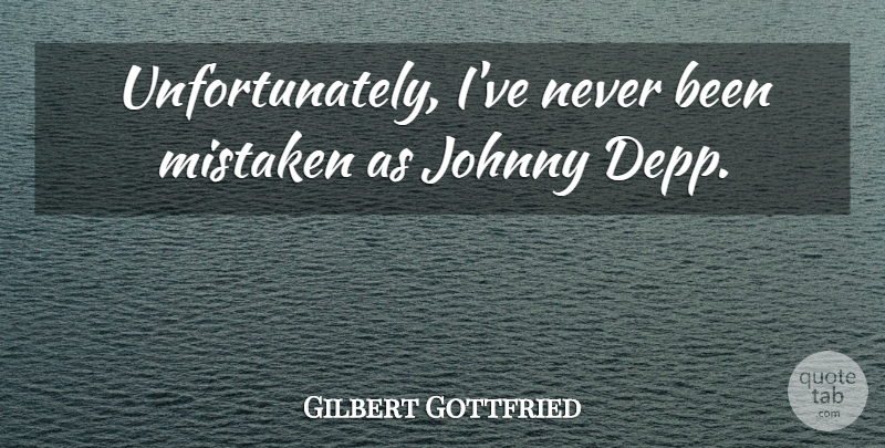 Gilbert Gottfried Quote About Mistaken: Unfortunately Ive Never Been Mistaken...
