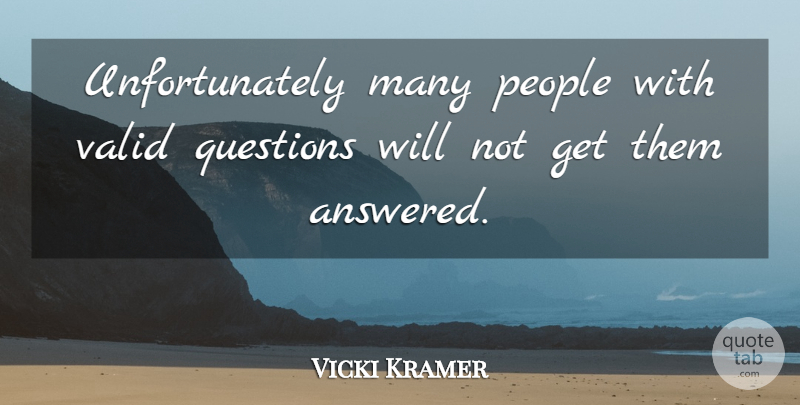 Vicki Kramer Quote About People, Questions, Valid: Unfortunately Many People With Valid...
