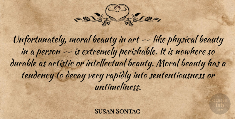 Susan Sontag Quote About Art, Artistic, Beauty, Decay, Durable: Unfortunately Moral Beauty In Art...