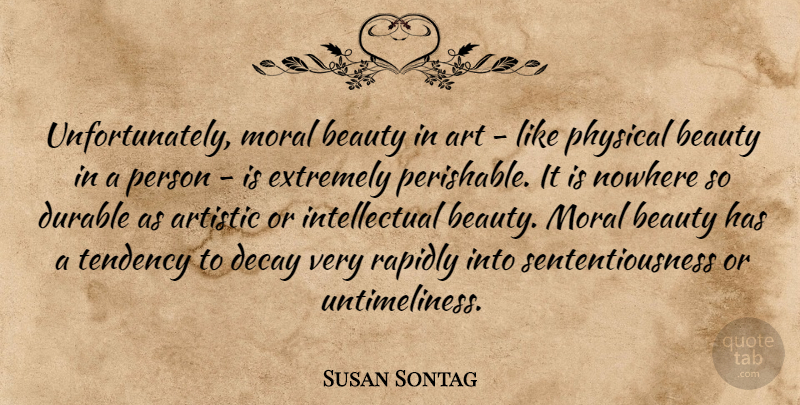 Susan Sontag Quote About Art, Intellectual, Decay: Unfortunately Moral Beauty In Art...