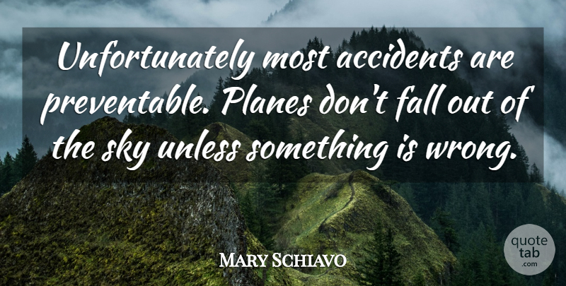 Mary Schiavo Quote About Fall, Sky, Planes: Unfortunately Most Accidents Are Preventable...