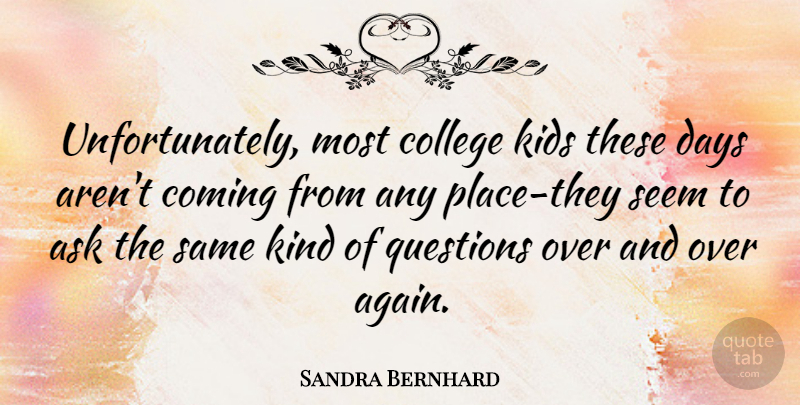 Sandra Bernhard Quote About Kids, College, Kind: Unfortunately Most College Kids These...