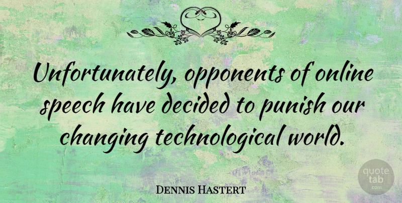 Dennis Hastert Quote About Decided, Online, Punish: Unfortunately Opponents Of Online Speech...