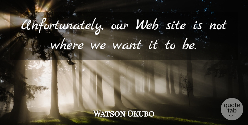 Watson Okubo Quote About Site, Web: Unfortunately Our Web Site Is...