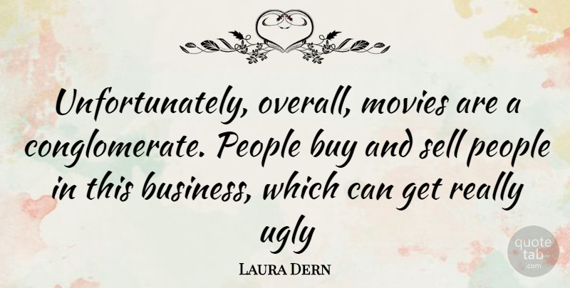 Laura Dern Quote About People, Ugly, Get Real: Unfortunately Overall Movies Are A...