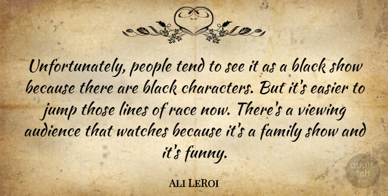 Ali LeRoi Quote About Audience, Black, Easier, Family, Jump: Unfortunately People Tend To See...