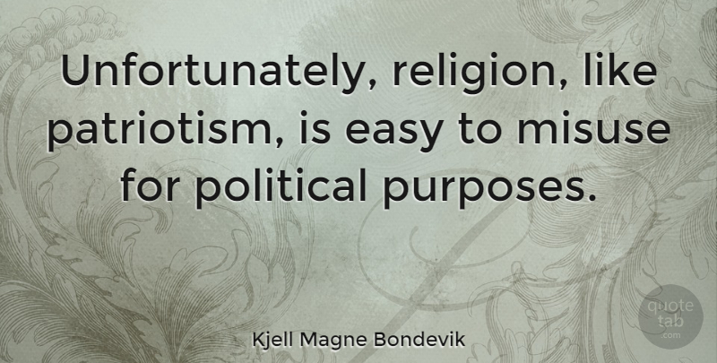 Kjell Magne Bondevik Quote About Political, Patriotism, Purpose: Unfortunately Religion Like Patriotism Is...
