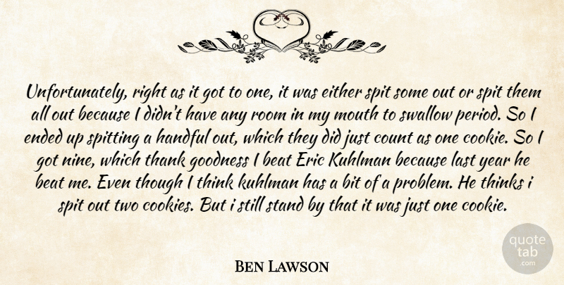Ben Lawson Quote About Beat, Bit, Count, Either, Ended: Unfortunately Right As It Got...