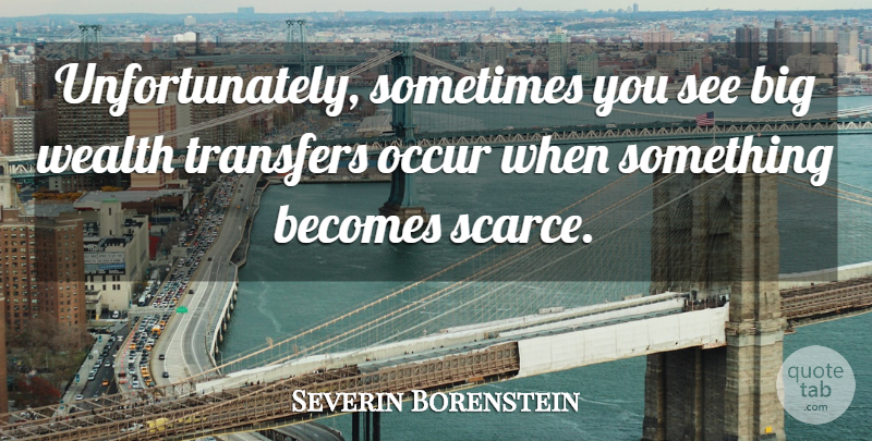 Severin Borenstein Quote About Becomes, Occur, Wealth: Unfortunately Sometimes You See Big...