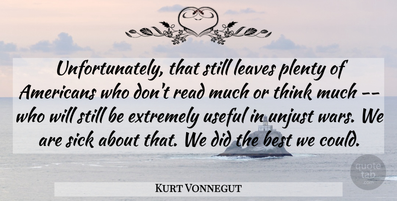 Kurt Vonnegut Quote About War, Thinking, Sick: Unfortunately That Still Leaves Plenty...