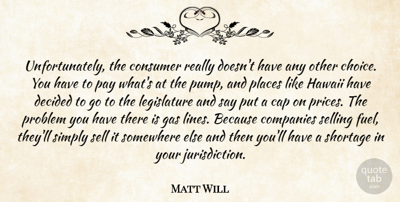 Matt Will Quote About Cap, Companies, Consumer, Decided, Gas: Unfortunately The Consumer Really Doesnt...