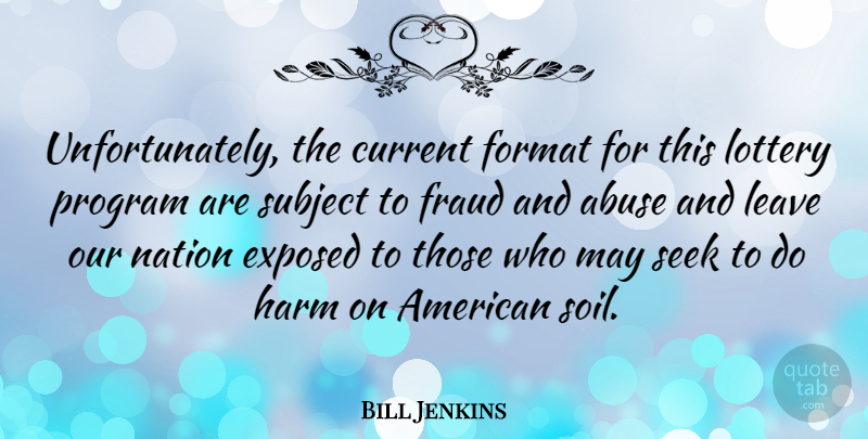 Bill Jenkins Quote About Abuse, May, Soil: Unfortunately The Current Format For...
