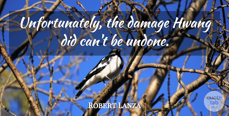 Robert Lanza Quote About Damage: Unfortunately The Damage Hwang Did...