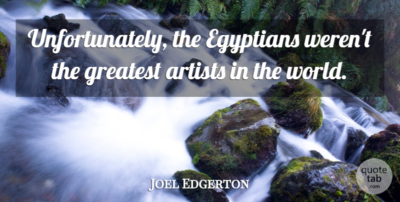 Joel Edgerton Quote About undefined: Unfortunately The Egyptians Werent The...