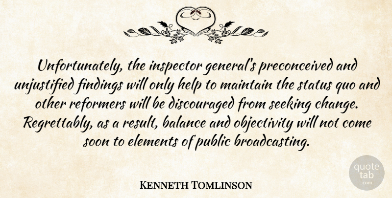 Kenneth Tomlinson Quote About Balance, Elements, Help, Inspector, Maintain: Unfortunately The Inspector Generals Preconceived...