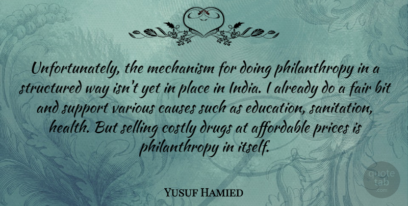 Yusuf Hamied Quote About Affordable, Bit, Causes, Education, Fair: Unfortunately The Mechanism For Doing...