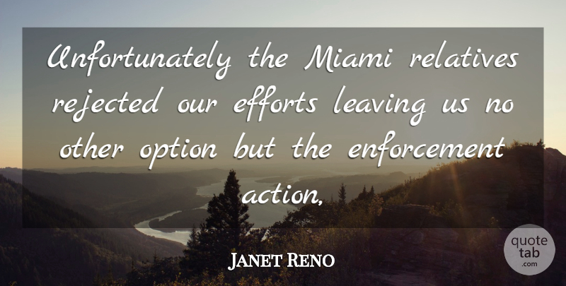Janet Reno Quote About Efforts, Leaving, Miami, Option, Rejected: Unfortunately The Miami Relatives Rejected...